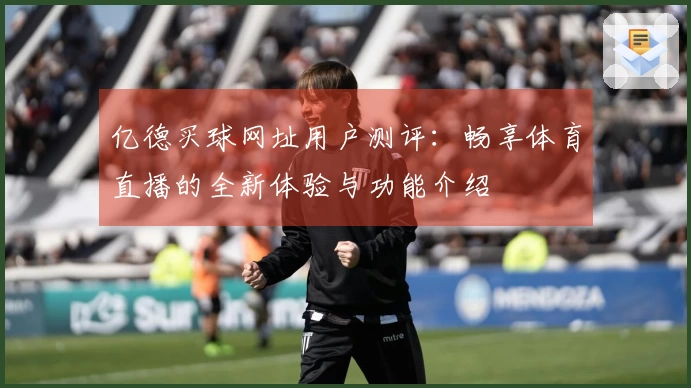 亿德买球网址用户测评：畅享体育直播的全新体验与功能介绍