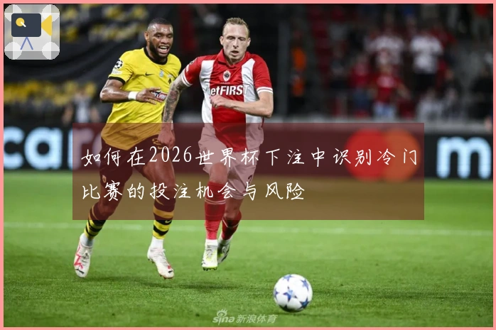 如何在2026世界杯下注中识别冷门比赛的投注机会与风险