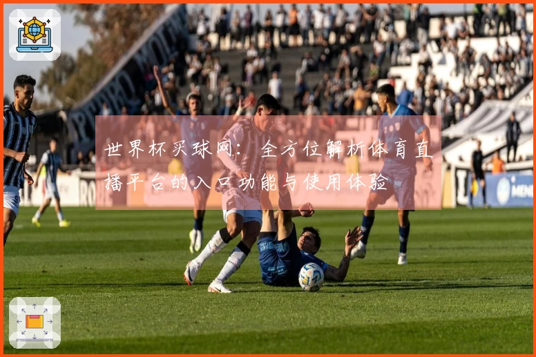 世界杯买球网：全方位解析体育直播平台的入口功能与使用体验